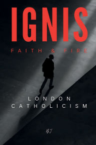 Title: IGNIS: Faith & Fire: London Catholicism, Author: Biju John