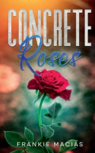 Title: CONCRETE ROSES, Author: Frankie Macias