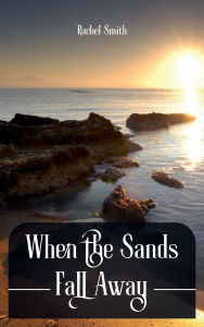 Title: When the Sands Fall Away, Author: Rachel Smith