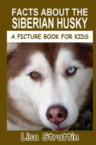 Title: Facts About the Siberian Husky, Author: Lisa Strattin