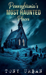 Title: Pennsylvania's Most Haunted Places, Author: Tony Urban