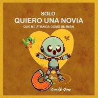 Title: SOLO QUIERO UNA NOVIA QUE ME ATRAIGA COMO UN IMï¿½N, Author: Lucij Joy