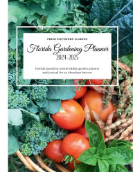 Title: Florida Gardening Planner 2024-2025: Florida month by month edible garden planner:and journal for an abundant harvest, Author: Southern Garden