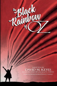 Title: The Black Rainbow of Oz: Founded on and Continuing the Famous Oz Stories by L. Frank Baum, Author: David  Keyes