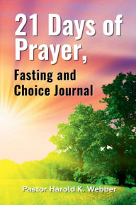 Title: 21 days of Prayer, Fasting and Choice Journal, Author: Pastor Harold K. Webber