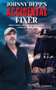 Title: JOHNNY DEPP'S ACCIDENTAL FIXER: HOW A HOLLYWOOD SLEUTH SAVED A PIRATE'S HONOR., Author: Paul Barresi