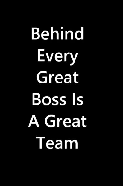 Behind Every Great Boss Is A Great Team: 6X9 Blank Lined Notebook / Journal / Diary / Notepad / Composition Book