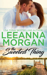 Title: The Sweetest Thing: A Sweet Small Town Romance, Author: Leeanna Morgan