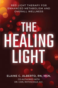 Title: The Healing Light: Red Light Therapy For Enhanced Metabolism And Overall Wellness, Author: Elaine Alberto