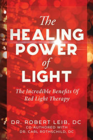 Title: The Healing Power Of Light: The Incredible Benefits Of Red Light Therapy, Author: Dr. Robert Leib