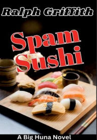 Title: Spam Sushi: A Big Huna Novel, Author: Ralph Griffith