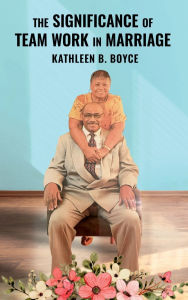 Title: The Significance of Team work in Marriage, Author: Kathleen B. Boyce