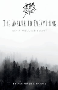 Title: The Answer to Everything: Earth Healing & Wisdom, Author: Nature