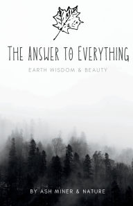 Title: The Answer to Everything: Earth Wisdom & Beauty, Author: Nature