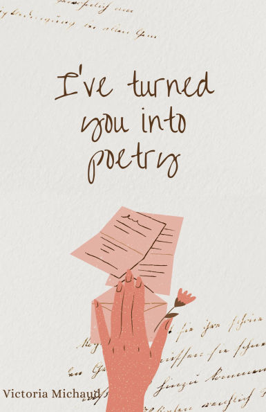 I've turned you into poetry