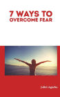 7 Ways To Overcome Fear