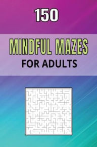 Title: 150 Mindful Mazes for Adults - Maze Puzzle Book for Adults, 6x9 inches: Travel size Book of Mazes for Adults, Stress Relief Puzzles, Author: Chambers Literary Works