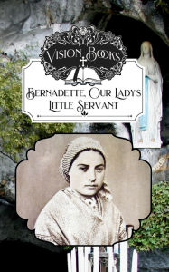 Title: Bernadette, Our Lady's Little Servant, Author: Hertha Pauli