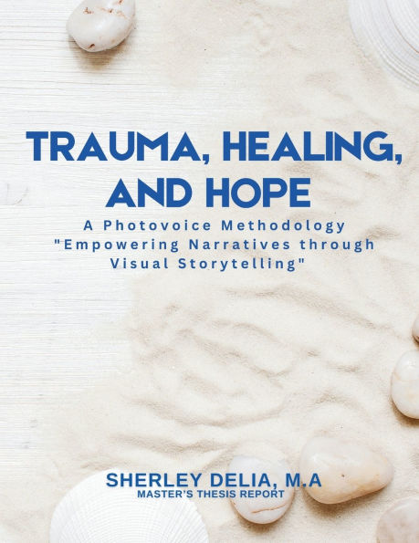 TRAUMA, HEALING, AND HOPE: A Photovoice Methodology "Empowering Narratives through Visual Storytelling"