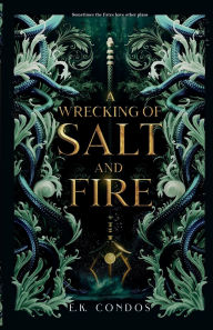 Title: A Wrecking of Salt and Fire, Author: E.K. Condos