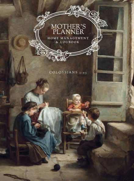 Mother's Planner 2024-2025: A thoughtfully curated planner for the mother managing her home, homeschooling, and seeking truth, beauty, goodness.