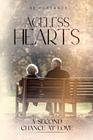 Title: Ageless Hearts: A Second Chance At Love, Author: S.E. POSTANCE