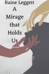 Title: A Mirage that Holds Us, Author: Raine Leggett