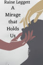 A Mirage that Holds Us