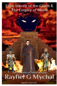 Title: Friar Steven of the Cross & The Empire of Blood: The Chronicles of Father Moriarty, Author: Rayfiel G. Mychal