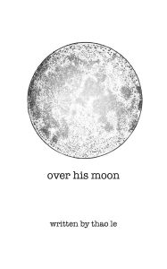 Title: over his moon, Author: Thao Le