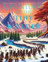 Title: Adventure's of Tiny Builder : The Great North: The Great North, Author: Hasan Wally