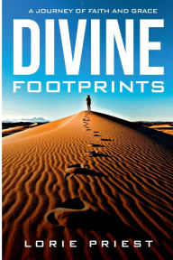 Title: Divine Footprints: A Journey of Faith and Grace, Author: Lorie Priest