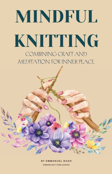 Mindful Knitting: Combining Craft and Meditation for Inner Peace