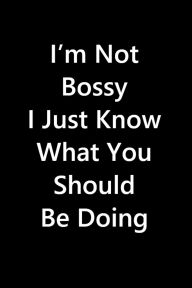 Title: I'm Not Bossy I Just Know What You Should Be Doing, Author: Smart Vision Design