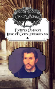 Title: Edmund Campion, Hero of God's Underground, Author: S.J. Harold C. Gardiner