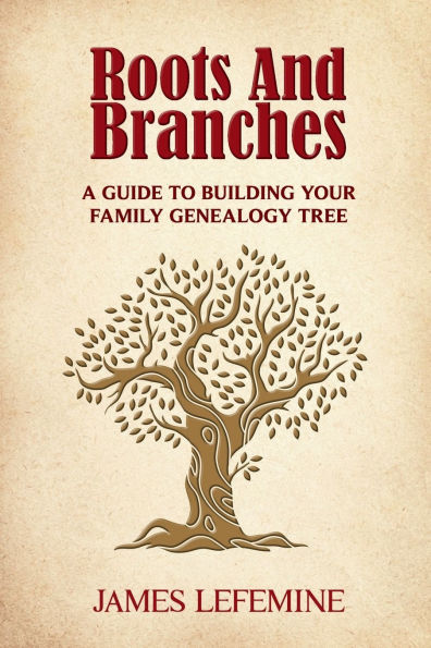 Roots and Branches: A Guide To Building Your Family Genealogy Tree