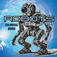 Title: Robots of Today Coloring Book: Explore Modern Robotics:Unleash Your Creativity with Cutting-Edge Robot Designs, Author: Sylvain Lupien