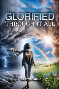 Title: Glorified Through It All: Finding Strength and Purpose in the Midst of Challenges, Author: Tasha Winkfield