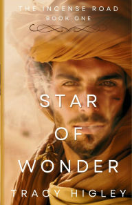 Title: Star of Wonder: A Novella (The Incense Road, Book 1):, Author: Tracy Higley