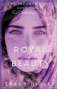 Title: Royal Beauty: A Novella (The Incense Road, Book 3):, Author: Tracy Higley