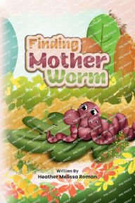 Title: Finding Mother Worm, Author: Heather Roman