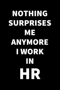 Title: Nothing Surprises Me Anymore I Work In HR: 6X9 Blank Lined Notebook / Journal / Diary / Notepad / Composition Book, Author: Smart Vision Design