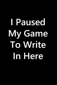 Title: I Paused My Game To Write In Here, Author: Smart Vision Design