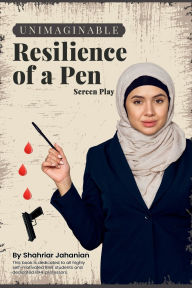 Title: Unimaginable Resilience of a Pen: (Screen Play):, Author: Shahriar Jahanian