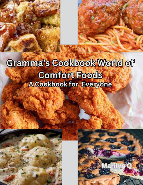 Gramma's Cookbook World of Comfort Foods; Featuring 200+ Old-Fashioned Farmhouse Recipes for Beginners and Pros, Ingred: Ingredients and Instructions Guide You Thru Casseroles, Appetizers, Breakfast, Meat and Side Dishes, Soup, and Desserts