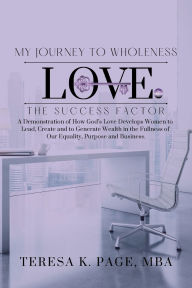 Title: My Journey To Wholeness: Love The Success Factor:, Author: Teresa K. Page