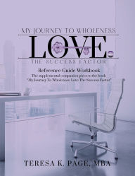 Title: My Journey To Wholeness: Love The Success Factor:Reference Guide Workbook, Author: Teresa K. Page