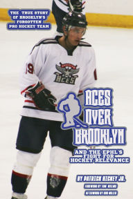 Title: Aces Over Brooklyn And the EPHL's Fight for Hockey Relevance, Author: Patrick Hickey Jr.