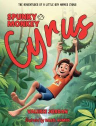 Title: Spunky Monkey Cyrus: THE ADVENTURES OF A LITTLE BOY NAMED CYRUS, Author: Valerie Jordan