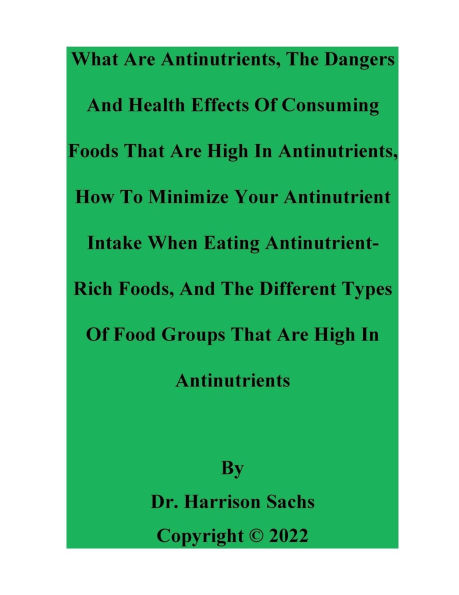 The Dangers Of Consuming Foods That Are High Antinutrients And How To Minimize Your Antinutrient Intake When Eating